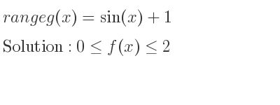 The range of g(x)=sin(x)+1 is 0<= f(x)<= 2